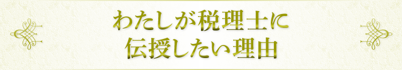 わたしが税理士に伝授したい理由