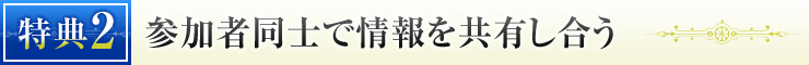 特典②　参加者同士で情報を共有し合う