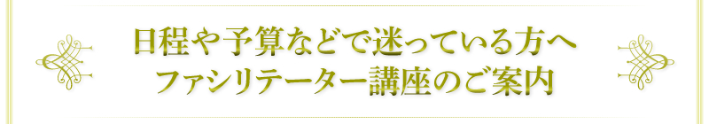 日程や予算などで迷っている方へファシリテーター講座のご案内