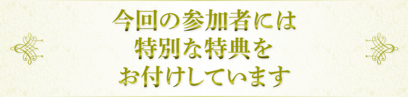 今回の参加者には特別な特典をお付けしています