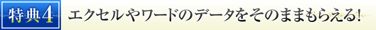 特典④　エクセルやワードのデータをそのままもらえる！