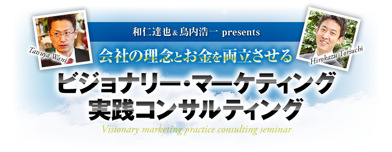 和仁達也＆鳥内浩一 presents 会社の理念とお金を両立させるビジョナリー・マーケティング実践コンサルティング