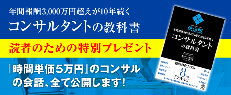 「年間報酬3000万円超えが10年続くコンサルタントの教科書」読者のための特別プレゼント『時間単価5万円』のコンサルの会話、全て公開します！