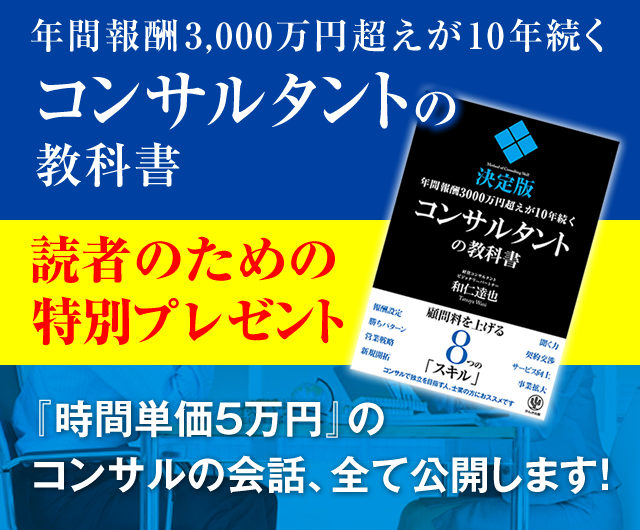 「年間報酬3000万円超えが10年続くコンサルタントの教科書」読者のための特別プレゼント『時間単価5万円』のコンサルの会話、全て公開します！