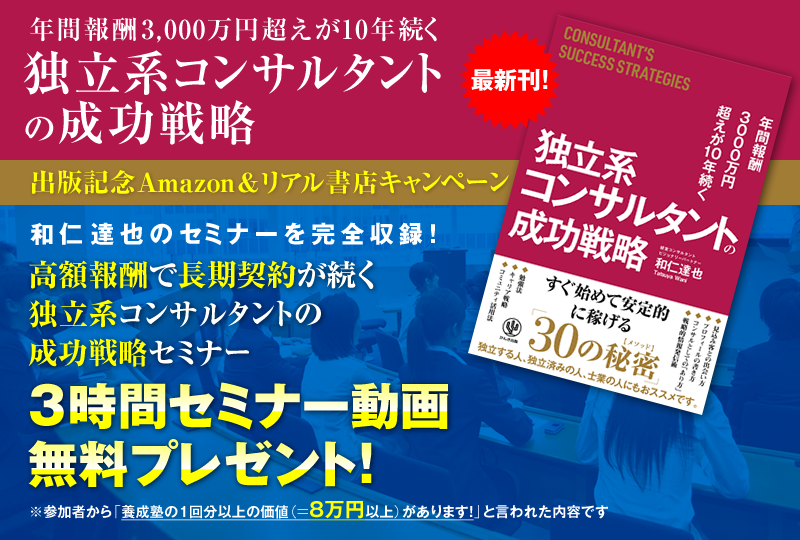 「年間報酬3000万円超えが10年続く 独立系コンサルタントの成功戦略」出版記念Amazon＆リアル書店キャンペーン　和仁達也のセミナーを完全収録！『高額報酬で長期契約が続くコンサルタントの経営数字力セミナー』3時間セミナー動画・無料プレゼント！（参加者から「養成塾の1回分以上の価値（＝8万円以上）があります！」と言われた内容です）