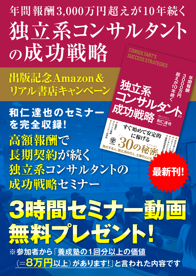 「年間報酬3000万円超えが10年続く 独立系コンサルタントの成功戦略」出版記念Amazon＆リアル書店キャンペーン　和仁達也のセミナーを完全収録！『高額報酬で長期契約が続くコンサルタントの経営数字力セミナー』3時間セミナー動画・無料プレゼント！（参加者から「養成塾の1回分以上の価値（＝8万円以上）があります！」と言われた内容です）