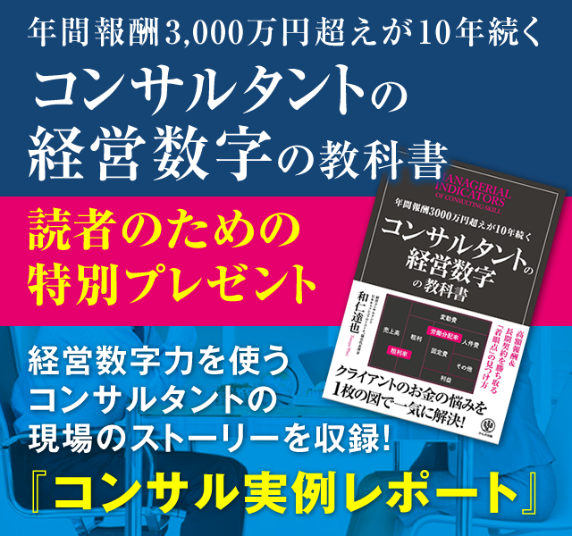 「年間報酬3000万円超えが10年続くコンサルタントの経営数字の教科書」読者のための特別プレゼント　経営数字力を使うコンサルタントの現場のストーリーを収録！『コンサル実例レポート』