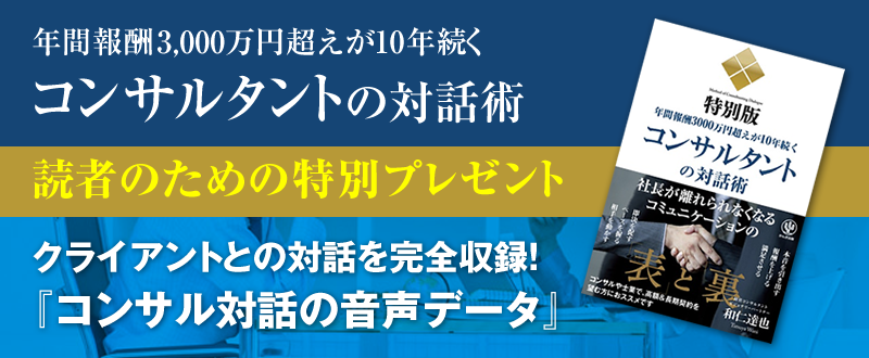 「年間報酬3000万円超えが10年続くコンサルタントの対話術」読者のための特別プレゼント『時間単価５万円』のコンサルの対話、音声データを公開します！