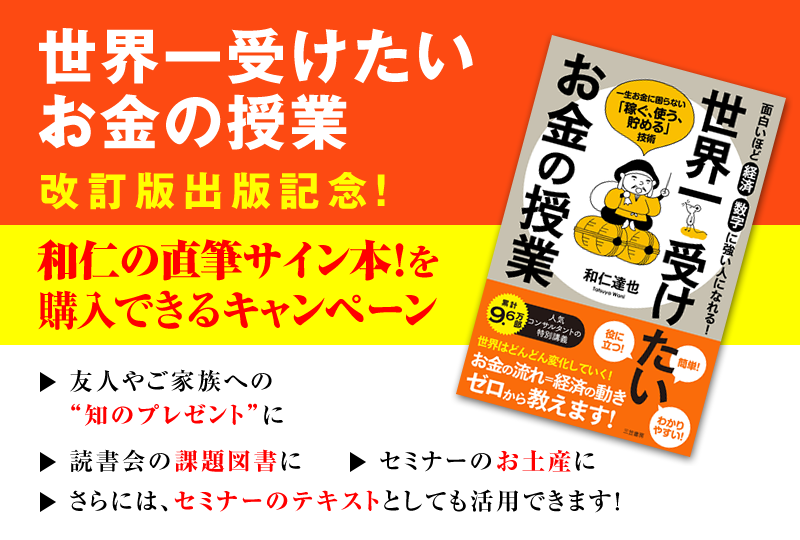 「世界一受けたいお金の授業」改訂版出版記念！　和仁の直筆サイン本！を購入できるキャンペーン　友人やご家族への“知のプレゼント”に　→読書会の課題図書に　→セミナーのお土産に　→さらには、セミナーのテキストとしても活用できます！