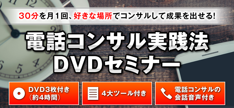 30分を月1回、好きな場所でコンサルして成果を出せる！電話コンサル実践法DVDセミナー　●DVD3枚付き（約4時間）　●4大ツール付き　●電話コンサルの会話音声付き