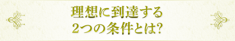理想に到達する2つの条件とは？
